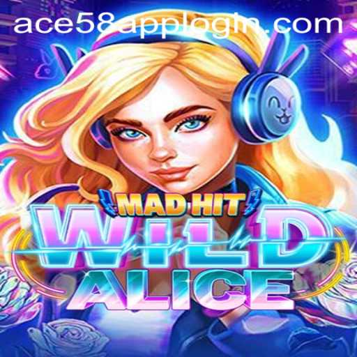 MadHitWildAlice: A New Gaming Phenomenon with ACE58 APP LOGIN Feature